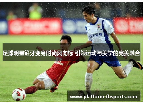 足球明星箍牙变身时尚风向标 引领运动与美学的完美融合
