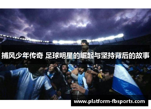 捕风少年传奇 足球明星的崛起与坚持背后的故事