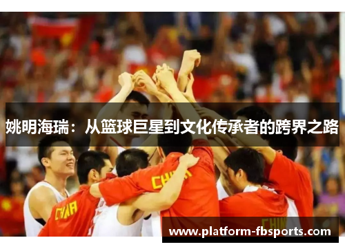 姚明海瑞：从篮球巨星到文化传承者的跨界之路