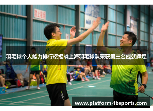 羽毛球个人能力排行榜揭晓上海羽毛球队荣获第三名成就辉煌