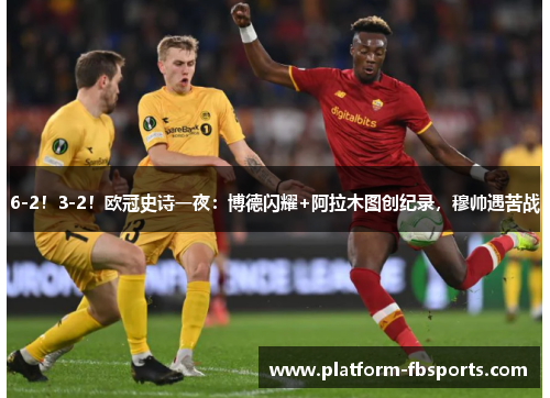6-2！3-2！欧冠史诗一夜：博德闪耀+阿拉木图创纪录，穆帅遇苦战
