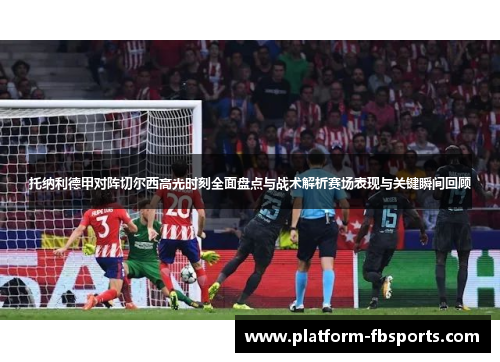 托纳利德甲对阵切尔西高光时刻全面盘点与战术解析赛场表现与关键瞬间回顾