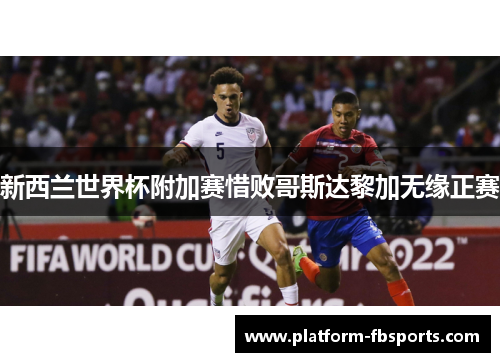 新西兰世界杯附加赛惜败哥斯达黎加无缘正赛