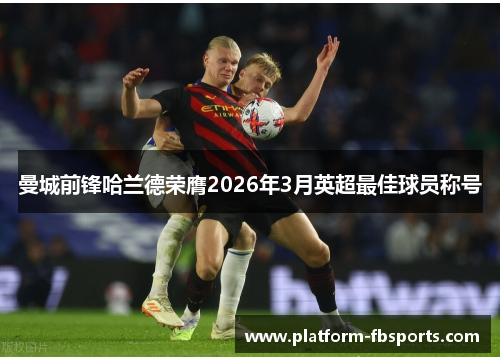 曼城前锋哈兰德荣膺2026年3月英超最佳球员称号